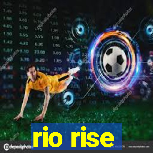 rio rise